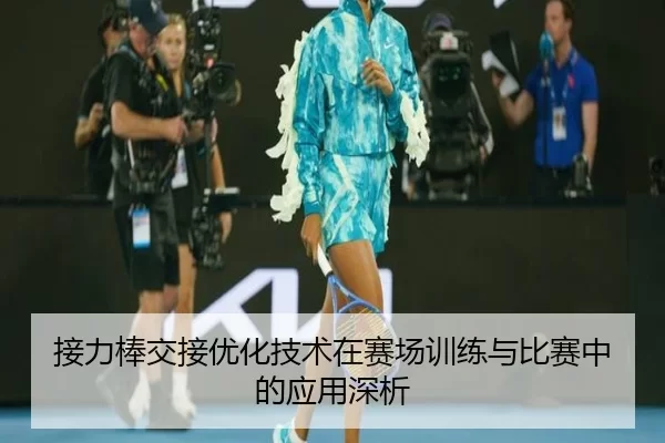 接力棒交接优化技术在赛场训练与比赛中的应用深析